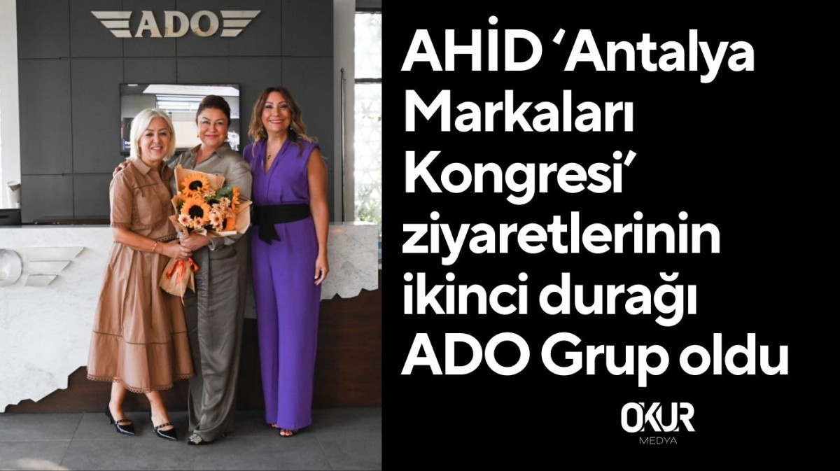 AHİD ‘Antalya Markaları Kongresi’ ziyaretlerinin ikinci durağı ADO Grup oldu