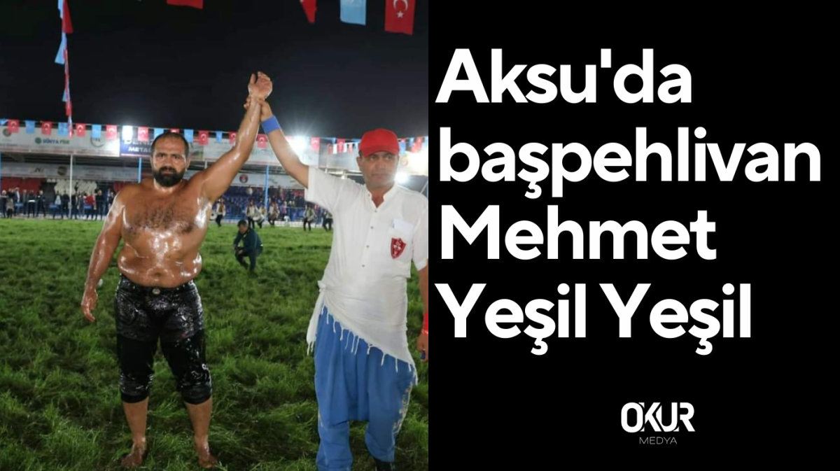 Aksu'da başpehlivan Mehmet Yeşil Yeşil