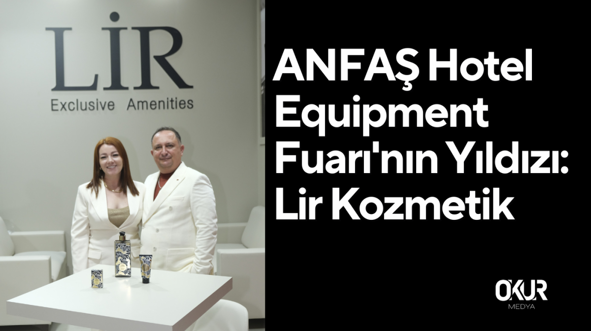 ANFAŞ Hotel Equipment Fuarı'nın Yıldızı: Lir Kozmetik