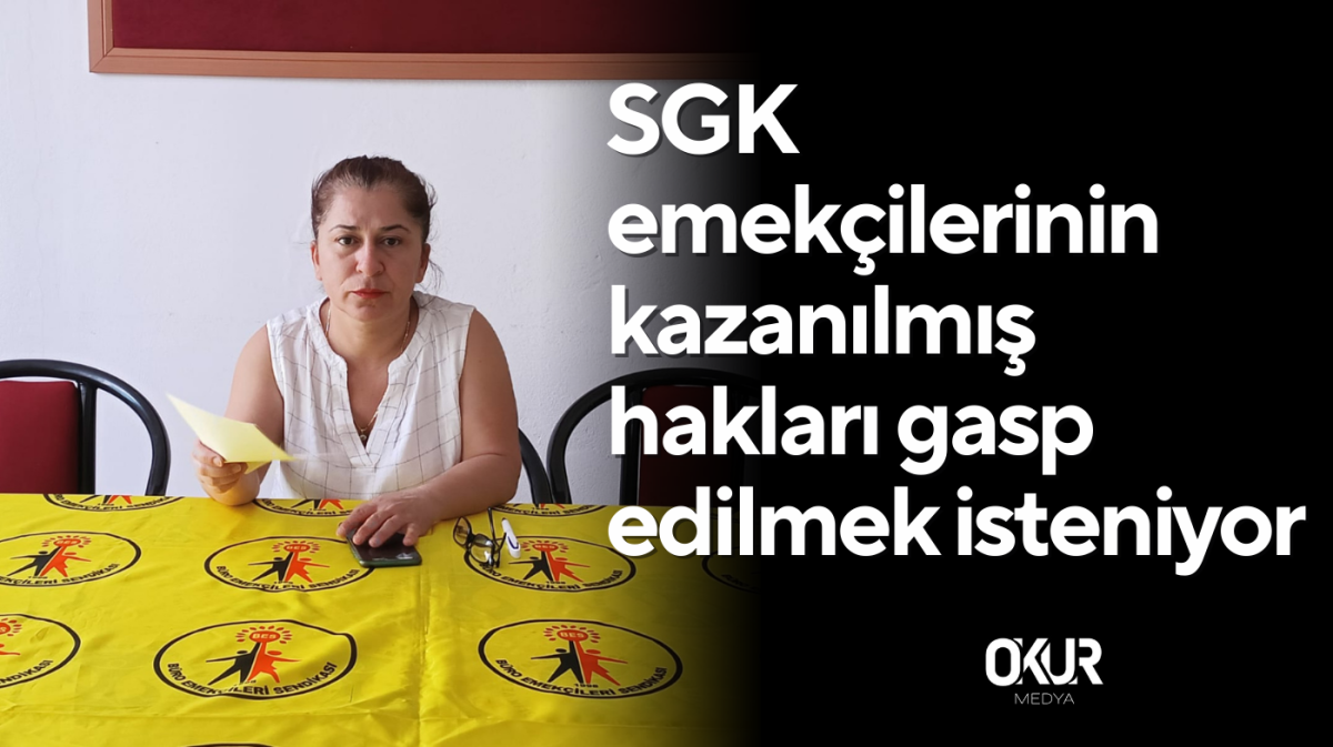 SGK emekçilerinin kazanılmış hakları gasp edilmek isteniyor