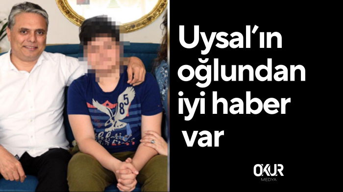 Uysal’ın oğlundan iyi haber var